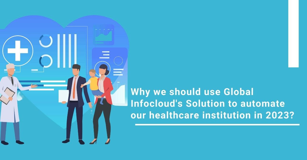 Why we should use Global Infocloud's Solution to automate our healthcare institution in 2023?