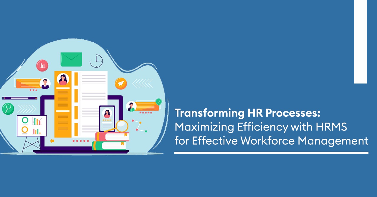 Transforming HR Processes: Maximizing Efficiency with HRMS for Effective Workforce Management