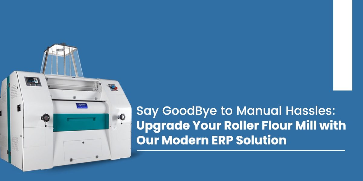 Say Goodbye to Manual Hassles: Upgrade Your Roller Flour Mill with our Modern ERP Solution!