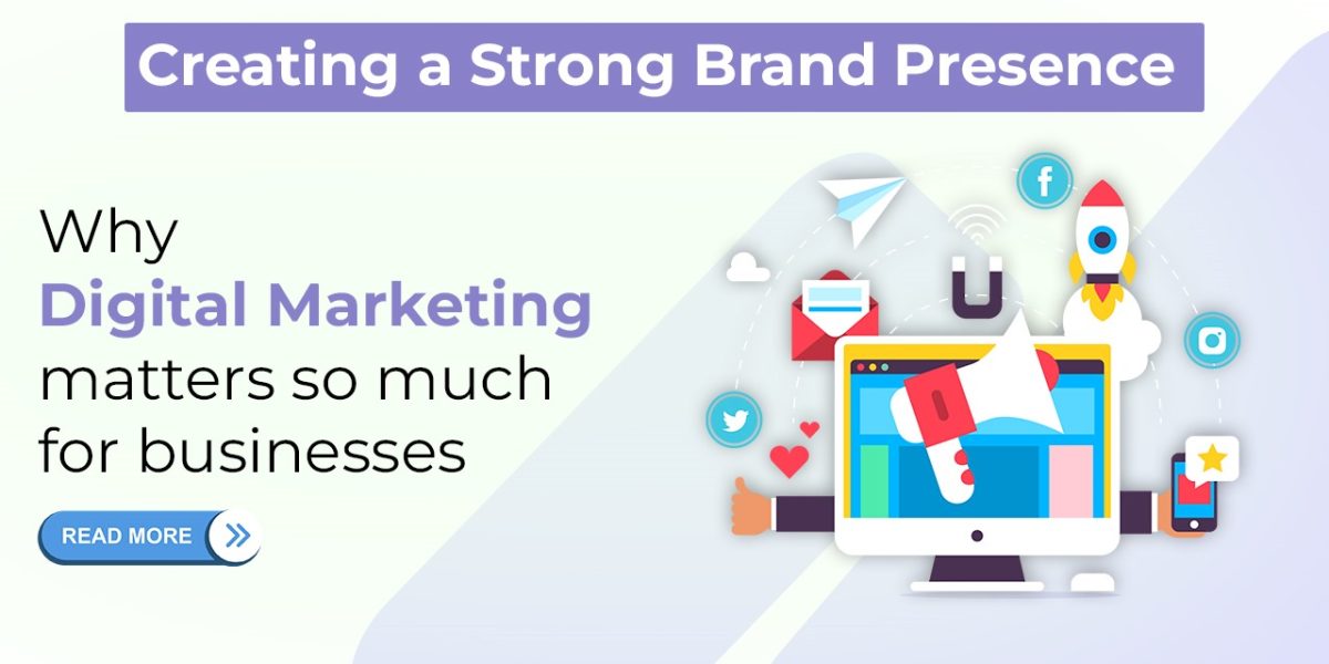 Creating a Strong Brand Presence Why Digital Marketing matters so much for businesses