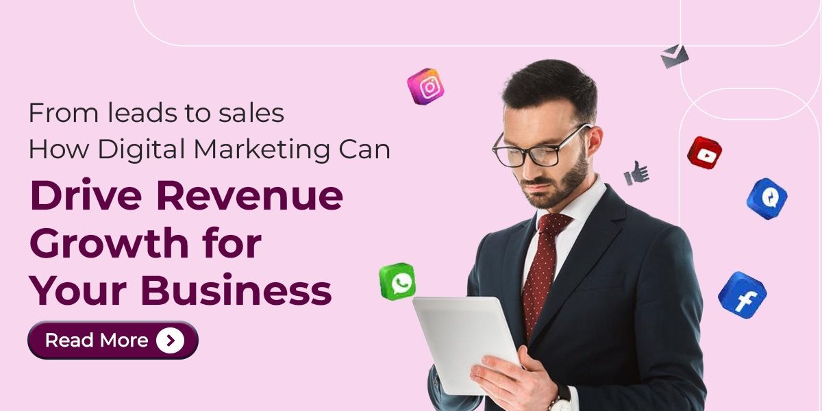 From Leads to Sales: How Digital Marketing Can Drive Revenue Growth for Your Business