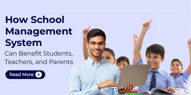 How School Management System Can Benefit Students, Teachers, and Parents