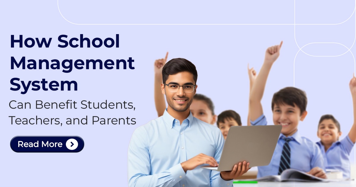 How School Management System Can Benefit Students, Teachers, and Parents