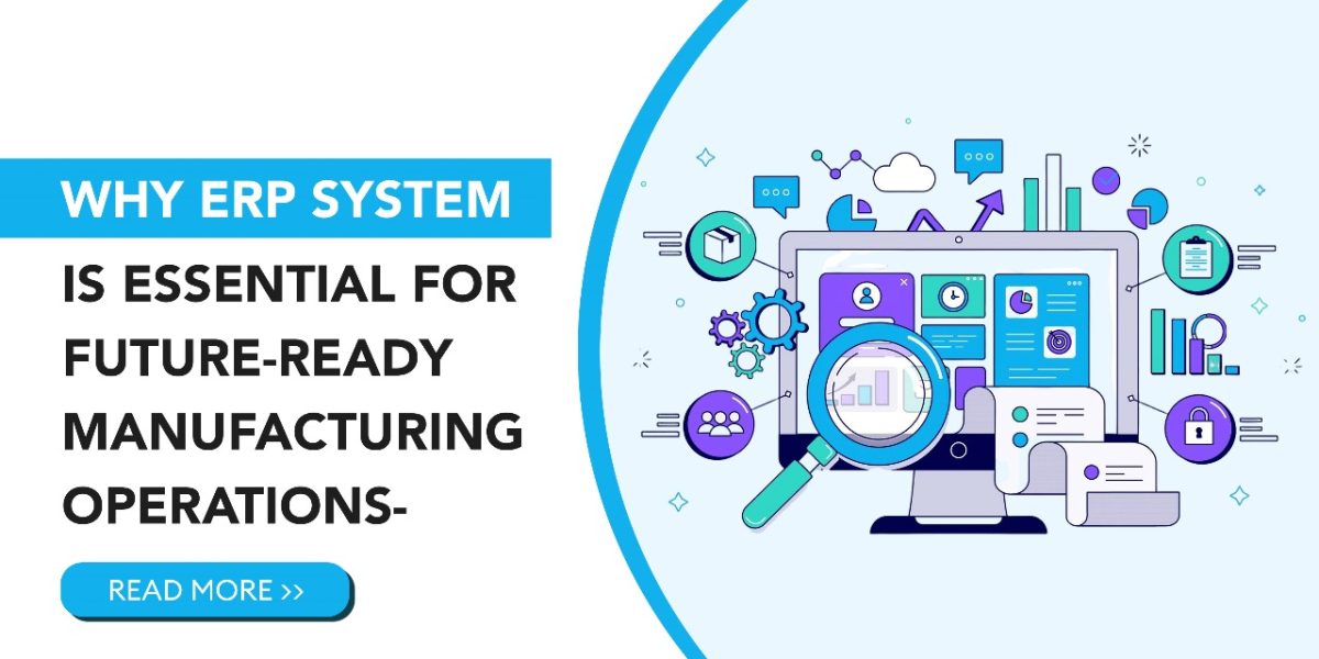 Why ERP System is Essential for Future-Ready Manufacturing Operations