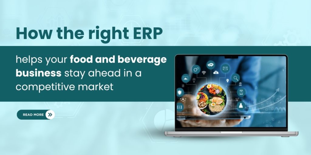 How the right ERP helps your food and beverage businesses stay ahead in a competitive market