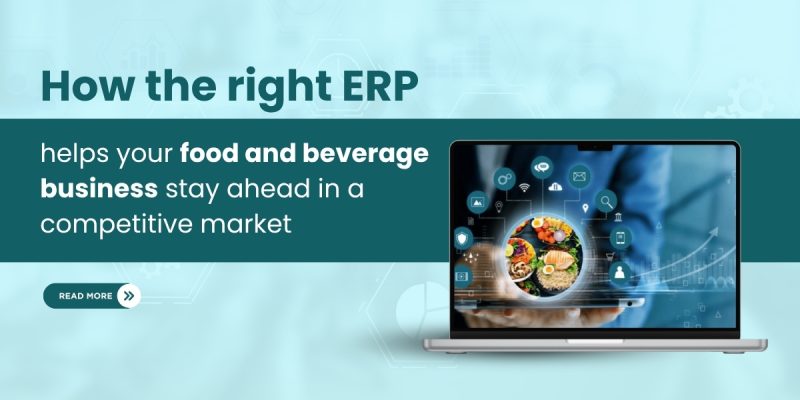 How the right ERP helps your food and beverage businesses stay ahead in a competitive market