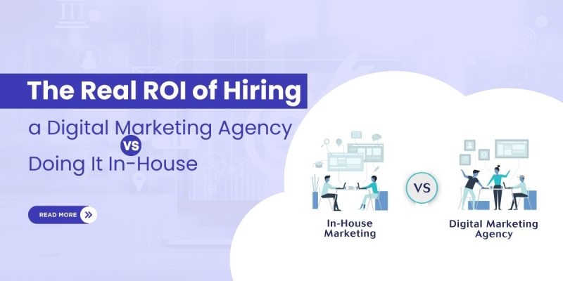 The Real ROI of Hiring a Digital Marketing Agency vs. Doing It In-House