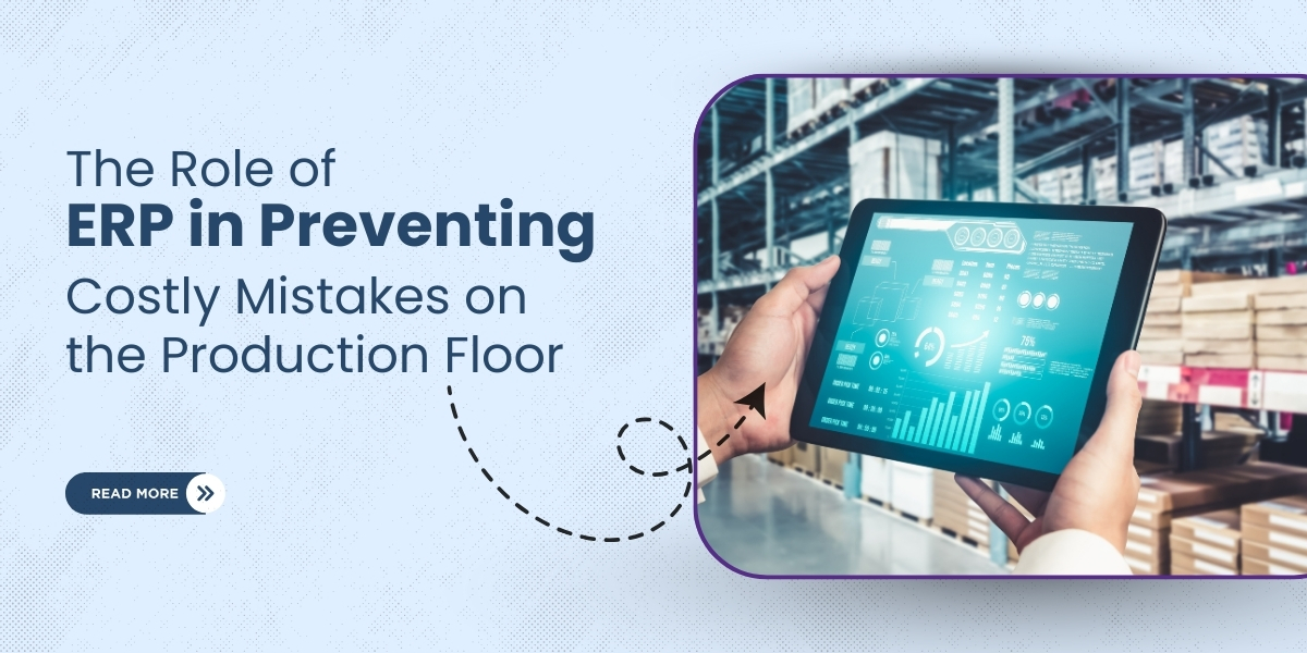 The Role of ERP in Preventing Costly Mistakes on the Production Floor