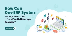 How One ERP System Manage Every Step of Your Food & Beverage Business