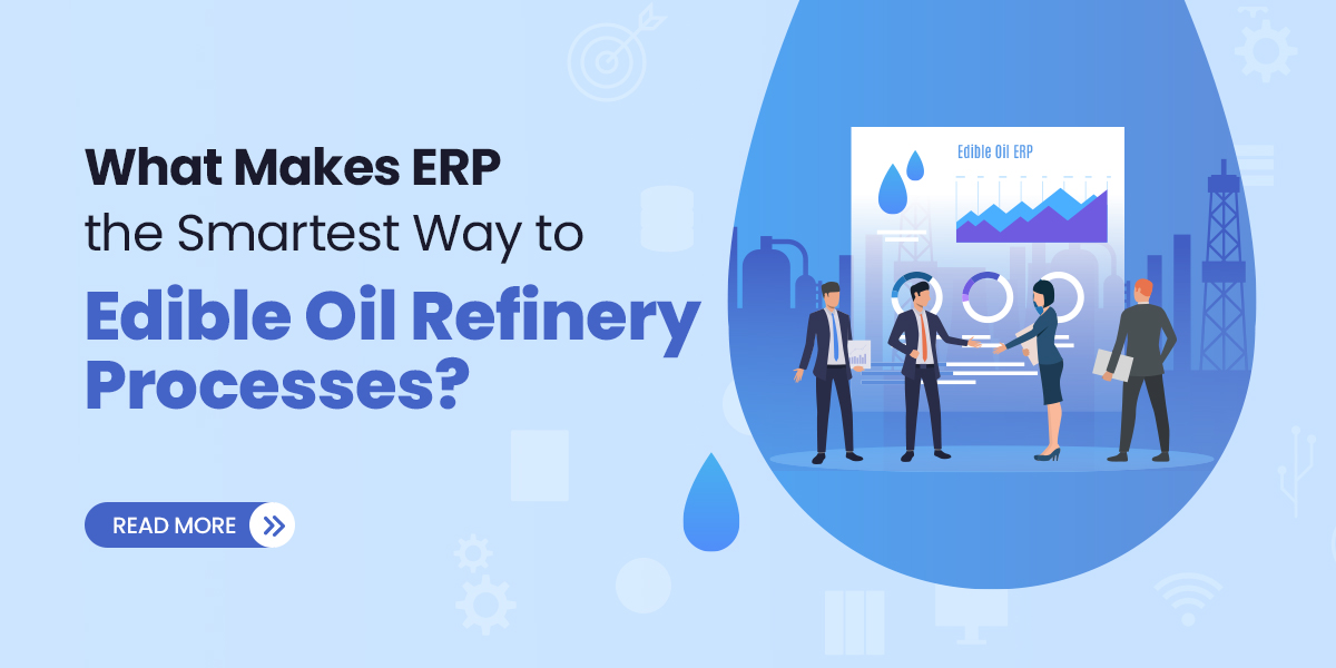 What Makes ERP the Smartest Way to Manage Edible Oil Refinery Processes