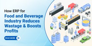 How ERP for Food and Beverage Industry Reduces Wastage and Boosts Profits