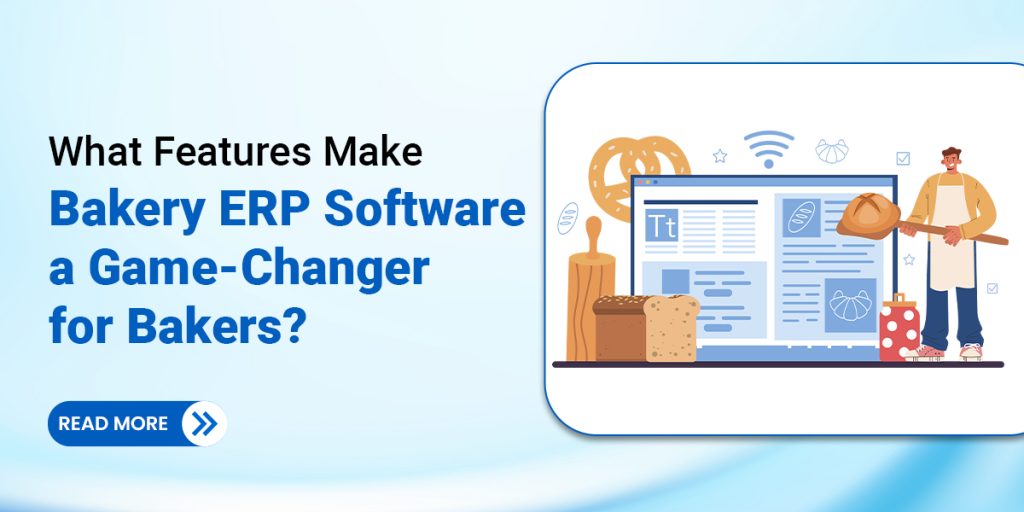 What Features Make Bakery ERP Software a Game-Changer for Bakers
