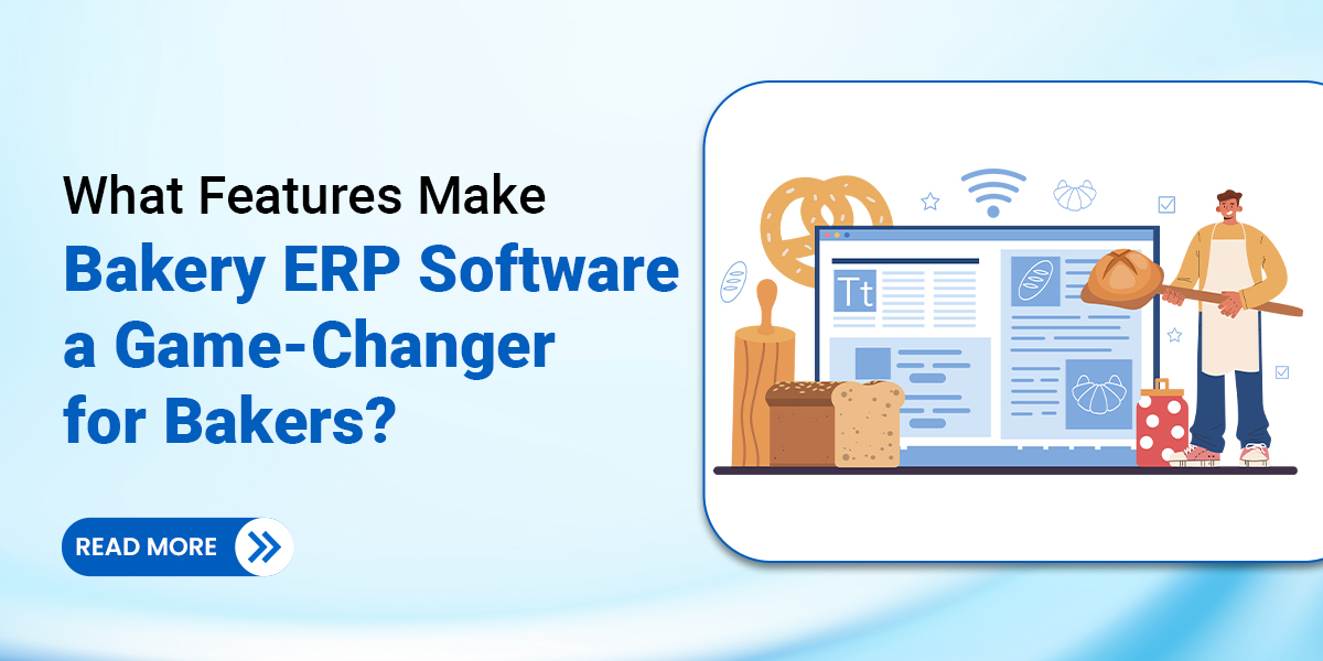 What Features Make Bakery ERP Software a Game-Changer for Bakers