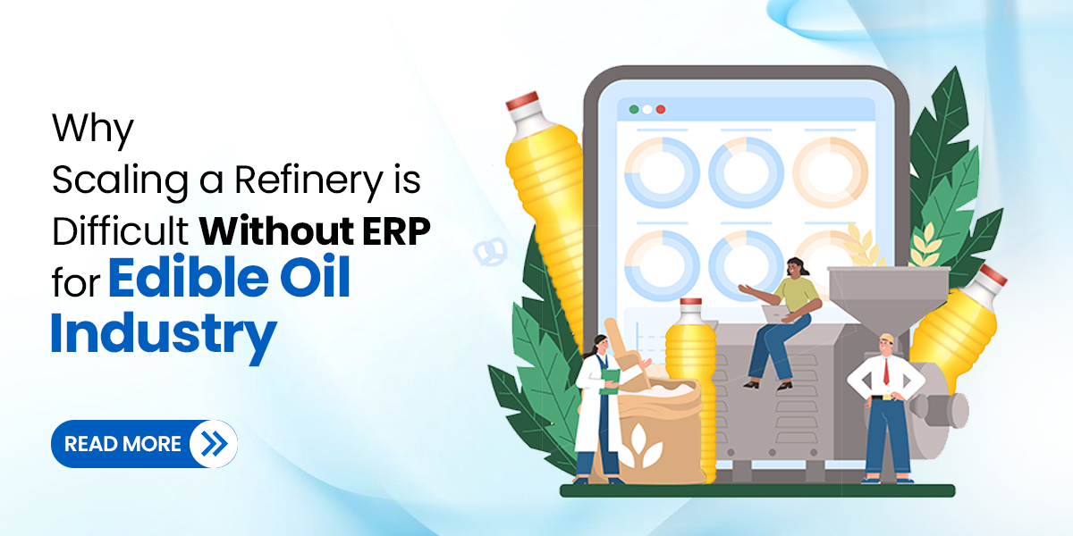 Why Scaling a Refinery is Difficult Without ERP for Edible Oil Industry