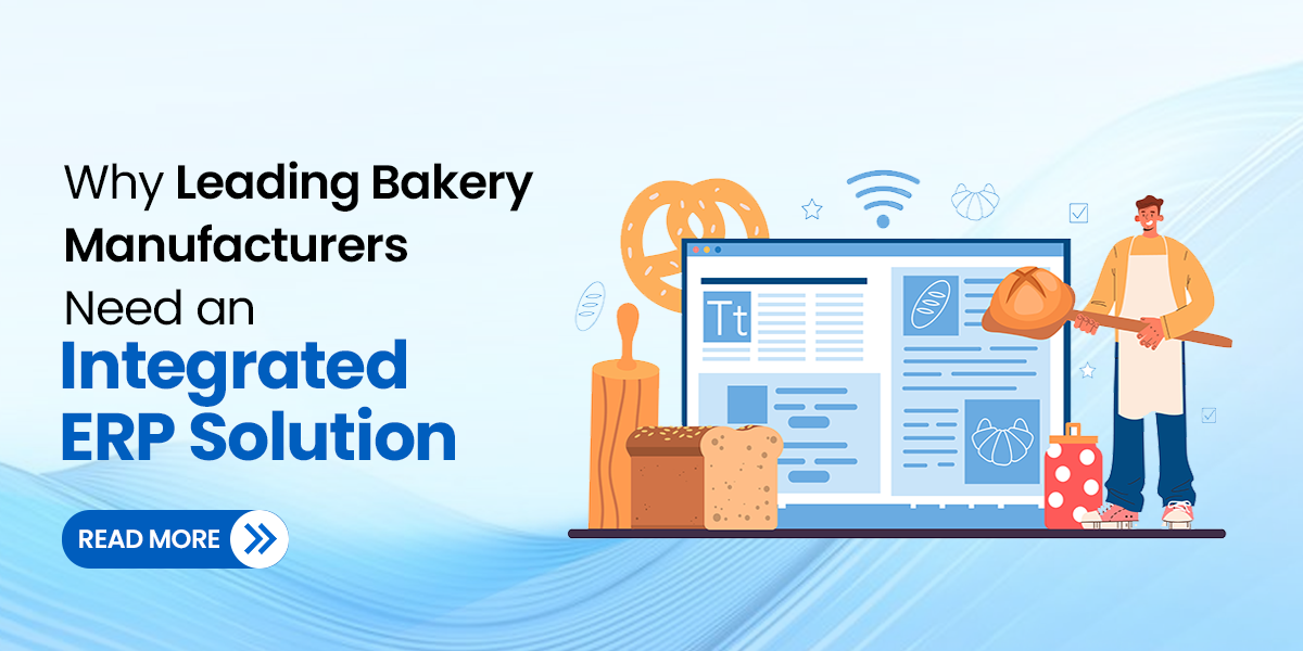 Why Leading Bakery Manufacturers Need an Integrated ERP Solution